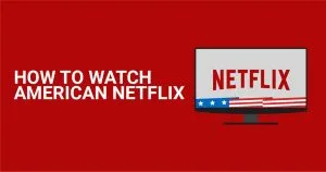Hur man tittar p&aring; amerikanska Netflix fr&aring;n var som helst 2026
